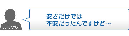 安さだけでは不安だったんですけど…