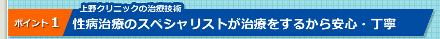 上野クリニックの治療技術 性病治療のスペシャリストが治療するから安心・丁寧