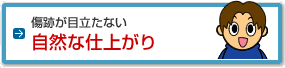 傷跡が目立たない自然な仕上がり