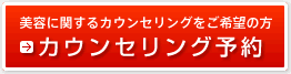 美容に関するカウンセリングをご希望の方 → カウンセリング予約